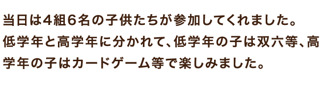低学年と高学年に分かれて、低学年の子は双六等、高学年の子はカードゲーム等で楽しみました。
