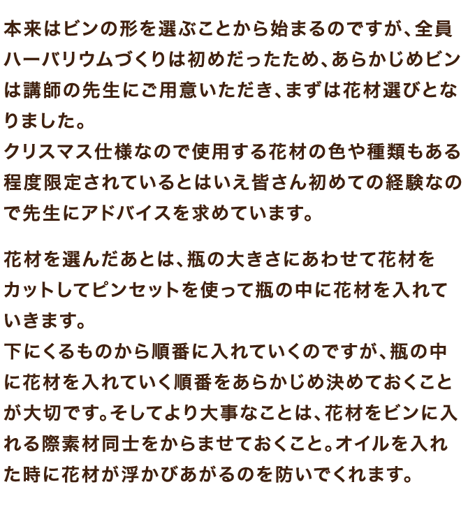 本来はビンの形を選ぶことから始まるのですが、全員ハーバリウムづくりは初めだったため、あらかじめビンは講師の先生にご用意いただき、まずは花材選びとなりました。